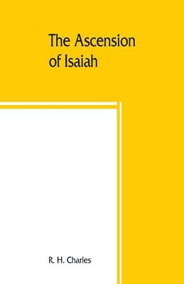 The Ascension of Isaiah: translated from the Ethiopic version, which, together with the new Greek fragment, the Latin versions and the Latin tr