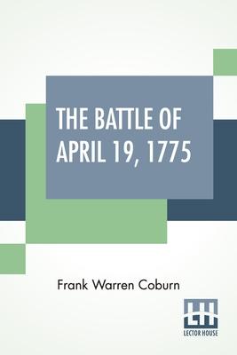 The Battle Of April 19, 1775: In Lexington, Concord, Lincoln, Arlington, Cambridge, Somerville And Charlestown, Massachusetts. Special Limited Editi