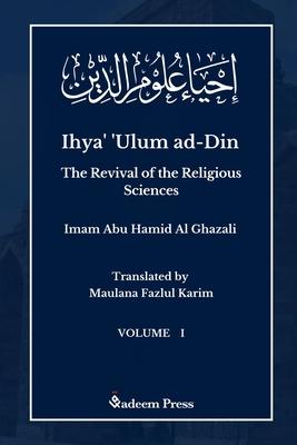 Ihya' 'Ulum al-Din - The Revival of the Religious Sciences - Vol 1: &#1573;&#1581;&#1610;&#1575;&#1569; &#1593;&#1604;&#1608;&#1605; &#1575;&#1604;&#1