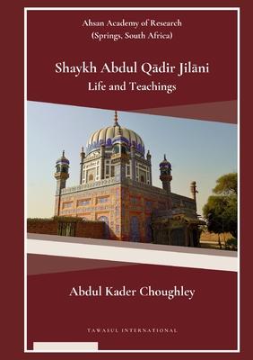 Shaykh Abdul Q&#257;dir Jil&#257;ni Life and Teachings