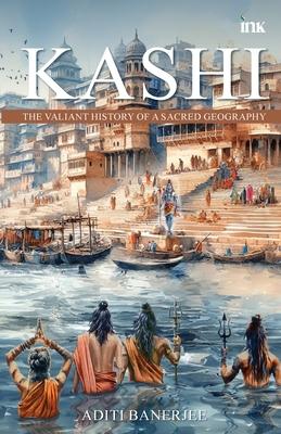 Kashi: The Valiant History of a Sacred Geography