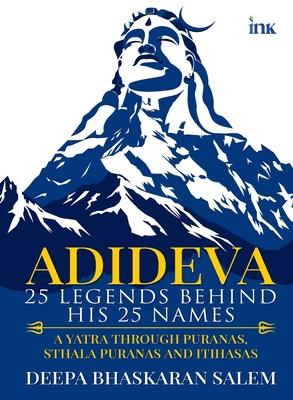 Adideva: 25 Legends Behind His 25 Names: A Yatra Through Puranas, Sthala Puranas And Itihasas