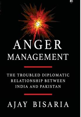 Anger Management: The Troubled Diplomatic Relationship between India and Pakistan