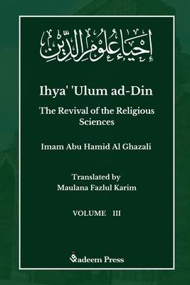 Ihya' 'Ulum ad-Din - The Revival of the Religious Sciences - Vol 3: &#1573;&#1581;&#1610;&#1575;&#1569; &#1593;&#1604;&#1608;&#1605; &#1575;&#1604;&#1