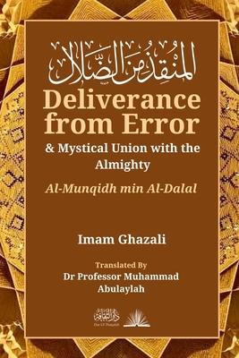 Deliverance from Error & Mystical Union with the Almighty: Al-Munqidh Min Al-Dalal