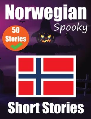 50 Spooky Short Stories in Norwegian A Bilingual Journey in English and Norwegian: Haunted Tales in English and Norwegian Learn Norwegian Language Thr