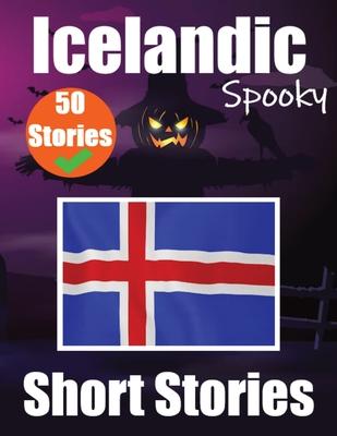 50 Spooky Short Stories in Icelandic A Bilingual Journey in English and Icelandic: Haunted Tales in English and Icelandic Learn Icelandic Language Thr