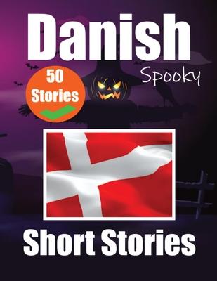 50 Short Spooky Stori&#1077;s in Danish A Bilingual Journ&#1077;y in English and Danish: Haunted Tales in English and Danish Learn Danish Language Thr