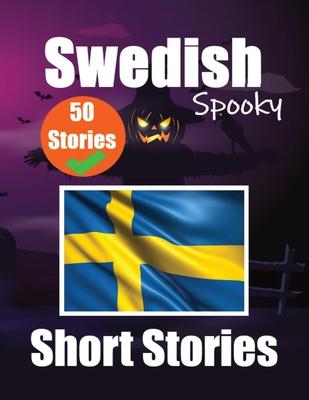 50 Spooky Short Stories in Swedish A Bilingual Journey in English and Swedish: Haunted Tales in English and Swedish Learn Swedish Language Through Spo