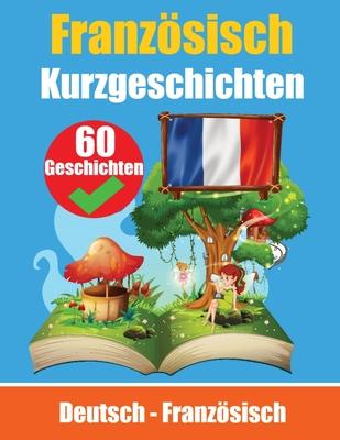 Kurzgeschichten auf Franzsisch Franzsisch und Deutsch Nebeneinander: Lernen Sie die franzsisch Sprache Zweisprachige Kurzgeschichten - Deutsch und