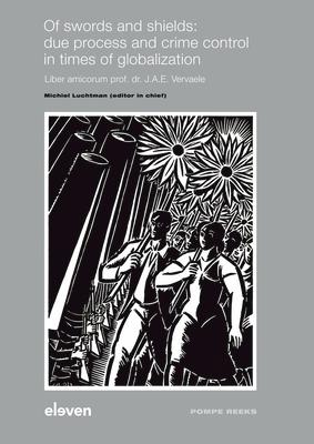 Of Swords and Shields: Due Process and Crime Control in Times of Globalization: Liber Amicorum Prof. Dr. J.A.E. Vervaele Volume 104