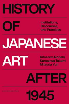 History of Japanese Art After 1945: Institutions, Discourses, and Practices