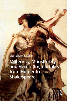 Maternity, Monstrosity, and Heroic (Im)Mortality from Homer to Shakespeare Subscription