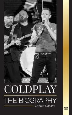 Coldplay: The Biography of a British Rock Band and their Spectacular Worldtours