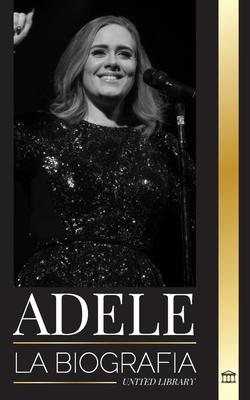 Adele: La biografa de un cantautor ingls multipremiado que rompi Amrica