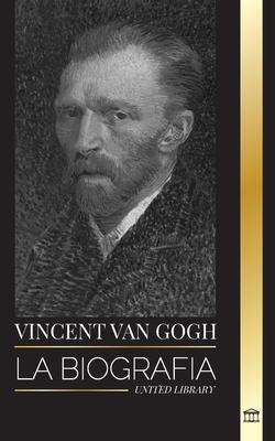 Vincent van Gogh: La biografa de un pintor postimpresionista holands, sus colores vibrantes y sus letras