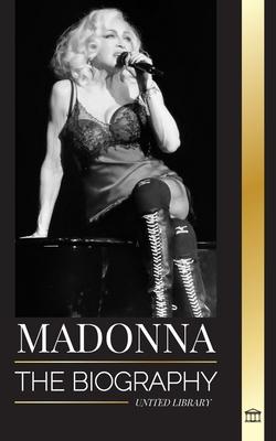 Madonna: The biography of the Queen of Pop, her rebellious life, secrets and successes