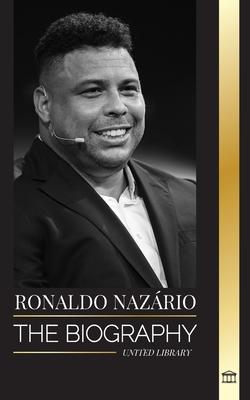 Ronaldo Nazrio: The biography of the greatest Brazilian professional football (soccer) striker