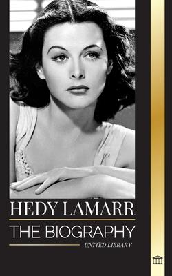 Hedy Lamarr: The biography and life of a beautiful Actress and Inventor