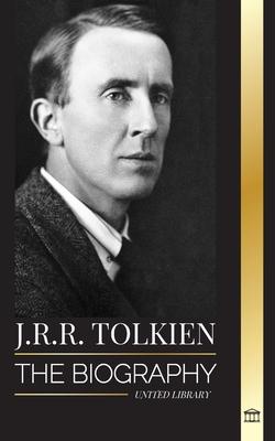 J.R.R. Tolkien: The biography of a high fantasy author, his tales, dreams and legacy