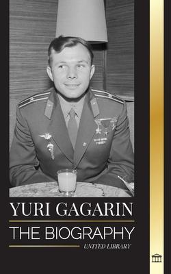 Yuri Gagarin: The biography of the Soviet pilot and cosmonaut and his journey into space