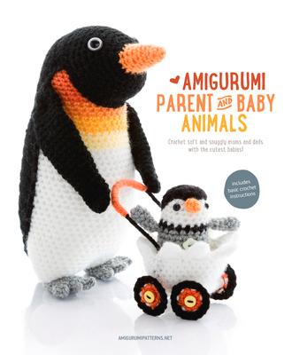 Amigurumi Parent and Baby Animals: Crochet Soft and Snuggly Moms and Dads with the Cutest Babies!