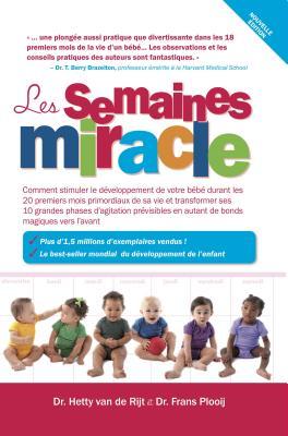 Les Semaines Miracle: Comment Stimuler Le Dveloppement de Votre Bb Durant Les 20 Premiers Mois Primordiaux de Sa Vie Et Transformer Ses 1