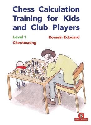 Chess Calculation Training for Kids and Club Players: Level 1 Checkmating