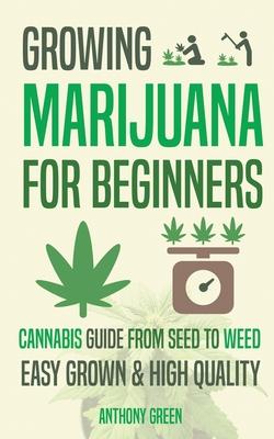 Growing Marijuana for Beginners: Cannabis Growguide - From Seed to Weed