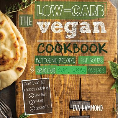 The Low Carb Vegan Cookbook: Ketogenic Breads, Fat Bombs & Delicious Plant Based Recipes