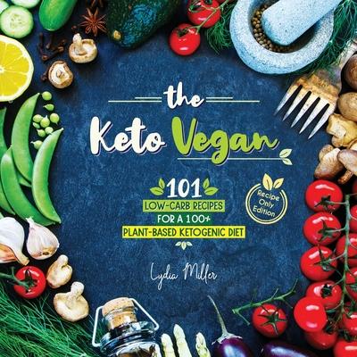 The Keto Vegan: 101 Low-Carb Recipes For A 100% Plant-Based Ketogenic Diet (Recipe-Only Edition)