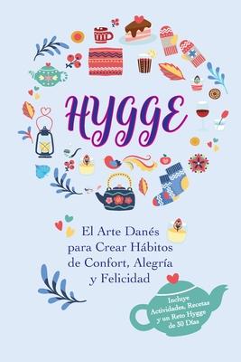 Hygge: El Arte Dans para Crear Hbitos de Confort, Alegra y Felicidad (Incluye Actividades, Recetas y un Reto Hygge de 30 D