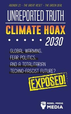 Unreported Truth - Climate Hoax 2030 - Global Warming, Fear Politics and a Totalitarian Techno-Fascist Future? Agenda 21 - The Great Reset - The Green