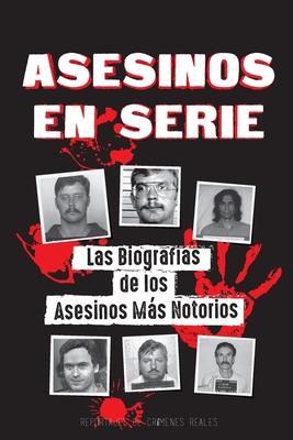 Asesinos en Serie: Las Biografas de los Asesinos Ms Notorios (Dentro de las Mentes y Mtodos de los Psicpatas, Socipatas y Torturador