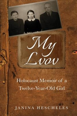 My Lvov: Holocaust Memoir of a Twelve-Year-Old Girl