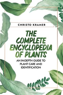 The Complete Encyclopedia of Plants: An In-Depth Guide to Plant Care and Identification