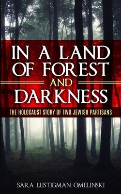 In a Land of Forest and Darkness: The Holocaust Story of two Jewish Partisans