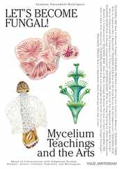 Let's Become Fungal!: Mycelium Teachings and the Arts: Based on Conversations with Indigenous Wisdom Keepers, Artists, Curators, Feminists a Subscription