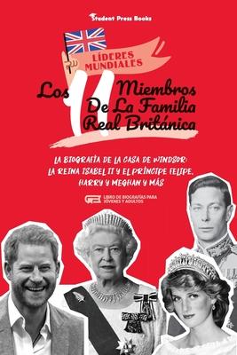 Los 11 miembros de la familia real britnica: La biografa de la Casa de Windsor: La reina Isabel II y el prncipe Felipe, Harry y Meghan y ms (Libro