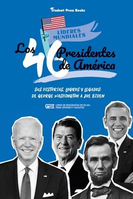 Los 46 presidentes de Amrica: Sus historias, logros y legados: De George Washington a Joe Biden (Libro de biografas de EE.UU. para jvenes y adulto