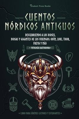 Cuentos nrdicos antiguos: Descubriendo a los dioses, diosas y gigantes de los vikingos: Odn, Loki, Thor, Freya y ms (Libro para jvenes lector