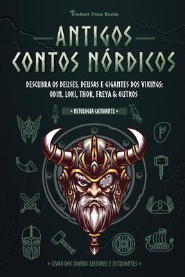 Antigos Contos Nrdicos: Descubra os Deuses, Deusas e Gigantes dos Vikings: Odin, Loki, Thor, Freya & Outros (Livro dos Jovens Leitores e Estud