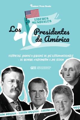 Los 46 presidentes de Amrica: Historias, logros y legados de los estadounidenses - De George Washington a Joe Biden (Libro de biografas polticas d