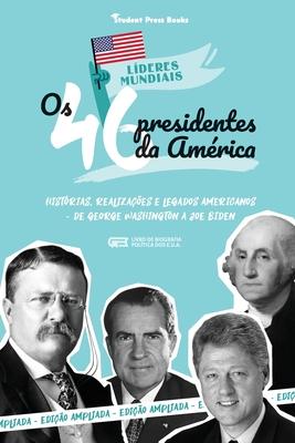 Os 46 Presidentes dos Estados Unidos: Histrias, Realizaes e Legados Americanos - De George Washington a Joe Biden (Livro de Biografia Poltica dos