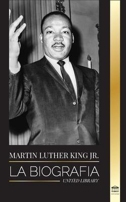 Martin Luther King Jr.: La biografa - Amor, fuerza, caos, esperanza y comunidad; el sueo de un icono de los derechos civiles