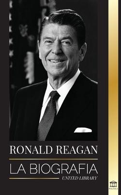 Ronald Reagan: La biografa - Una vida americana de radio, la guerra fra y la cada del imperio sovitico