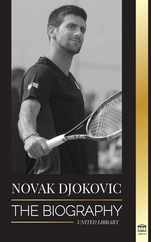 Novak Djokovic: The Biography of the Greatest Serbian Tennis Player and his Life to serve and win Subscription