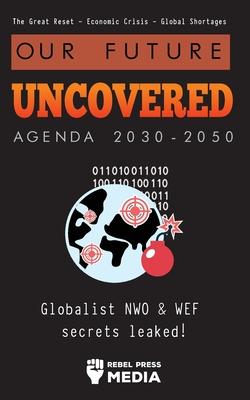 Our Future Uncovered Agenda 2030-2050: Globalist NWO & WEF secrets leaked! The Great Reset - Economic crisis - Global shortages