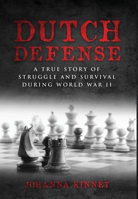 Dutch Defense: A true story of struggle and survival during World War II