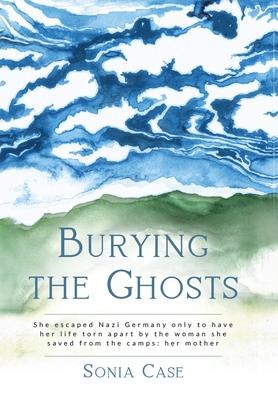 Burying the Ghosts: She escaped Nazi Germany only to have her life torn apart by the woman she saved from the camps: her mother